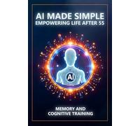 AI Made Simple: Empowering Life After 55: Memory and Cognitive Training Handbook