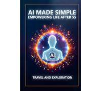 AI Made Simple: Empowering Life After 55: Travel and Exploration Handbook