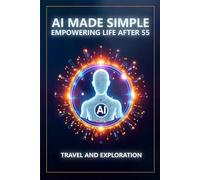 AI Made Simple: Empowering Life After 55: Travel and Exploration Handbook