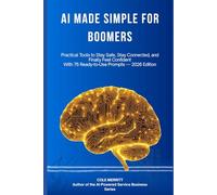 AI Made Simple for Boomers: Practical Tools to Stay Safe, Stay Connected, and Finally Feel Confident - With 50 Ready-to-Use Prompts for Health, Family, and Daily Life (2026 Edition)
