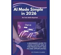 AI Made Simple in 2026: A Beginner’s Guide to Using ChatGPT and AI for Productivity and Income Opportunities