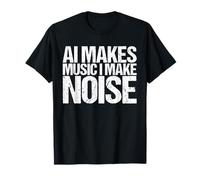 AI Makes Music I Make Noise Shirt Funny Saying Camiseta