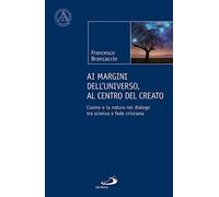 Ai margini dell'universo, al centro del creato. L'uomo e la natura nel dialogo tra scienza e fede cristiana (L' abside)