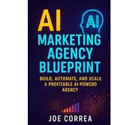 AI Marketing Agency Blueprint: Build, Automate, and Scale a Profitable AI-Powered Agency: 10 (The AI Business Marketing Mastery)