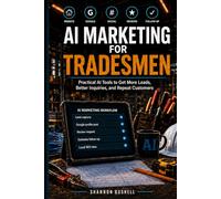 AI Marketing for Tradesmen: Practical AI Tools to Get More Leads, Better Inquiries, and Repeat Customers: 2