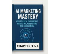 AI Marketing Mastery - How to Use AI for Content Marketing, Advertising and Social Media chapter 3 & 4