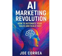 AI Marketing Revolution: How to Automate Your Sales and Scale Fast: 1