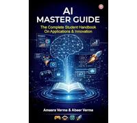 AI Master Guide : The Complete Student Handbook on Applications & Innovation (Edition1st)
