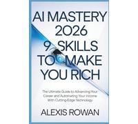 AI Mastery 2026: 9 Skills to Make You Rich: The Ultimate Guide to Advancing Your Career and Automating Your Income with Cutting-Edge Technology (The Intelligent Edge Series)