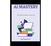 AI MASTERY: THE THREE HUNDRED: BOOK TWO (THE THREE HUNDRED MASTERY SERIES)