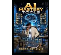 AI MASTERY TOOLS: The Ultimate Guide to 300+ Powerful AI Tools for Content Creation, Business Growth, Marketing, Writing, Coding, Design, Automation, Productivity, and Making Money in the AI Era