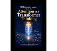 AI Mathematics Ladder - Book 11: Attention and Transformer Thinking (The AI Mathematics Ladder Building Intelligence from First Principles)