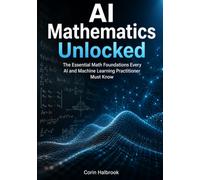AI Mathematics Unlocked: The Essential Math Foundations Every AI and Machine Learning Practitioner Must Know