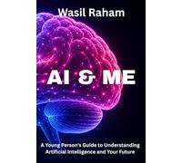 AI & ME: A Young Person's Guide to Understanding Artificial Intelligence and Your Future