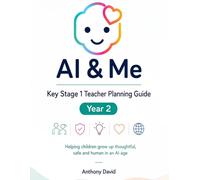 AI & Me Year 2: Helping children grow up thoughtful, safe and human in an AI age: 1 ("... And Me")