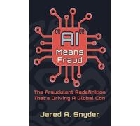 "AI" Means Fraud: The Fraudulent Redefinition That's Driving A Global Con