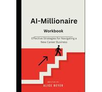 AI-Millionaire Effective Strategies for Navigating a New Career Business: Workbook