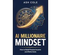 AI Millionaire Mindset: How to Build Passive Income and Retire Early: The Wealth Creation Blueprint (The Money & Habits Psychology Series)