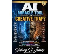 AI - Miracle Tool or Creative Trap?: A Balanced Guide to the Benefits, Risks, Ethics, Jobs, Creativity, and Future of Artificial Intelligence (The Everyday Wisdom Series)