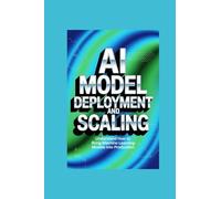 AI MODEL DEPLOYMENT AND SCALING: understand how to bring machine learning models into production