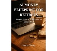 AI MONEY BLUEPRINT FOR RETIREES: Simple Ways Any Retiree Can Earn with AI