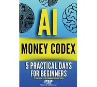 AI money codex: 5 practical days for beginners to turn 'what ifs' into bankable business plans: 2 (21 Days to Make Money with AI)