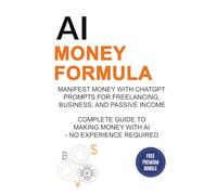 AI Money Formula: Manifest Money with ChatGPT Prompts for Freelancing, Business, and Passive Income - Complete Guide to Making Money with AI - No Experience Required (AI Business Strategy)