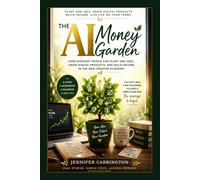 AI Money Garden: How Everyday People Can Plant One Idea, Grow Digital Products, and Build Income in the New Creator Economy