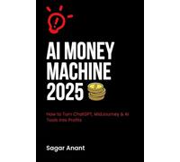 AI Money Machine 2025: How to Turn ChatGPT, MidJourney & AI Tools into Profits (AI Analyst Mastery Series)