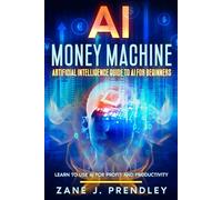 AI Money Machine - Artificial Intelligence Guide to AI for Beginners: Learn to Use AI for Profit and Productivity