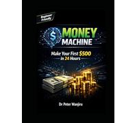 AI Money Machine: Make Your First $500 in 24 Hours Using AI_ A Beginner-Friendly System for Freelancing, Digital Products, and Online Income (AI Income Systems)
