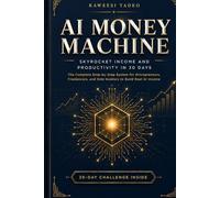 AI MONEY MACHINE: Skyrocket Income and Productivity in 30 Days: AI MONEY MACHINE: Build Multiple Streams of Income in 30 Days Using ChatGPT, Automation & Digital Products