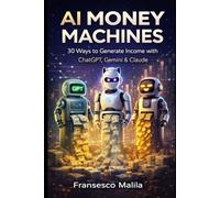 AI Money Machines: 30 Ways to Generate Income with ChatGPT, Gemini & Claude