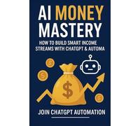 AI Money Mastery: How to Build Smart Income Streams with ChatGPT & Automation: 1