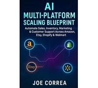 AI Multi-Platform Scaling Blueprint: Automate Sales, Inventory, Marketing & Customer Support Across Amazon, Etsy, Shopify & Walmart: 10 (The AI-Powered Marketplace Seller)
