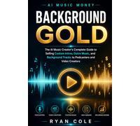 AI Music Money: Background Gold: The AI Music Creator's Complete Guide to Selling Custom Intros, Outro Music, and Background Tracks to Podcasters and Video Creators: 9 (AI Music Money Series)