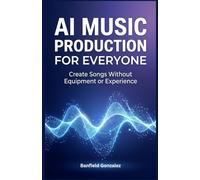 AI Music Production for Everyone: Create Songs Without Equipment or Experience