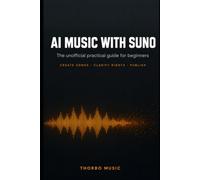 AI Music with Suno: The Unofficial Beginner's Guide - Create Songs, Understand the Rights, Release, and Pitch to Playlists