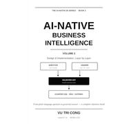 AI-NATIVE BUSINESS INTELLIGENCE · Volume 2 · Design & Implementation: A complete reference implementation, layer by layer - from the data model and ... to compiled SQL... (THE AI-NATIVE BI SERIES)