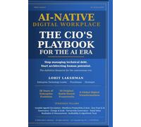 AI-NATIVE DIGITAL WORKPLACE: THE CIO’S PLAYBOOK FOR THE AI ERA: The definitive blueprint for the autonomous era