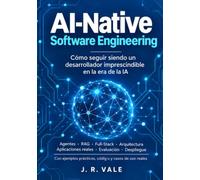 AI-Native Software Engineering: Cómo seguir siendo un desarrollador imprescindible en la era de la IA: agentes, RAG, Full-Stack, arquitectura y cómo superar las nuevas entrevistas técnicas