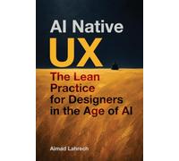 AI-NATIVE UX: The Lean Practice for Designers in the Age of AI