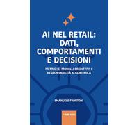AI NEL RETAIL: DATI, COMPORTAMENTI E DECISIONI: Metriche, modelli predittivi e responsabilità algoritmica