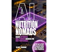AI Nutrition Nomads: Create Automated Meal Planning Agencies for Busy Professionals: Step-by-Step Playbook to Build Your Automated Wellness Agency and Achieve True Freedom