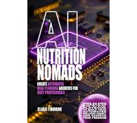 AI Nutrition Nomads: Create Automated Meal Planning Agencies for Busy Professionals: Step-by-Step Playbook to Build Your Automated Wellness Agency and Achieve True Freedom