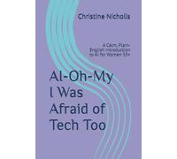 Ai-Oh-My I Was Afraid of Tech Too: A Calm, Plain-English Introduction to AI for Women 55+ (The AI-Oh-My Guide to Confident Technology)