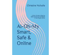 AI-Oh-My...Smart, Safe & Online: A Calm Guide to Staying Safe, Aware and Confident in the Digital World (The AI-Oh-My Guide to Confident Technology)