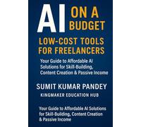 AI on a Budget: Smart & Affordable Tools Every Freelancer Should Use: A Practical Guide to Free & Low-Cost AI Tools for Content Creators, Designers, ... Skills & Future Readiness for Grades 9-12)