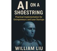 AI on a Shoestring: Practical Implementation for Entrepreneurs and Lean Startups (The AI Business Series)