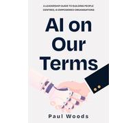 AI on Our Terms: A Leadership Guide to Building People Centred, AI Empowered Organisations